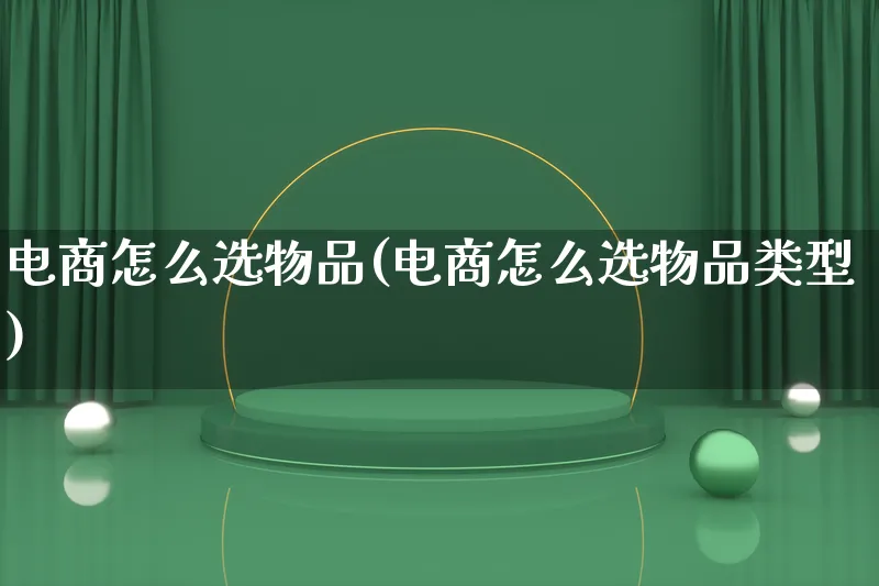 电商怎么选物品(电商怎么选物品类型)_https://www.lfyiying.com_港股_第1张