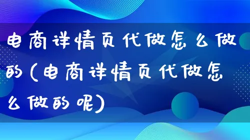 电商详情页代做怎么做的(电商详情页代做怎么做的呢)_https://www.lfyiying.com_证券_第1张