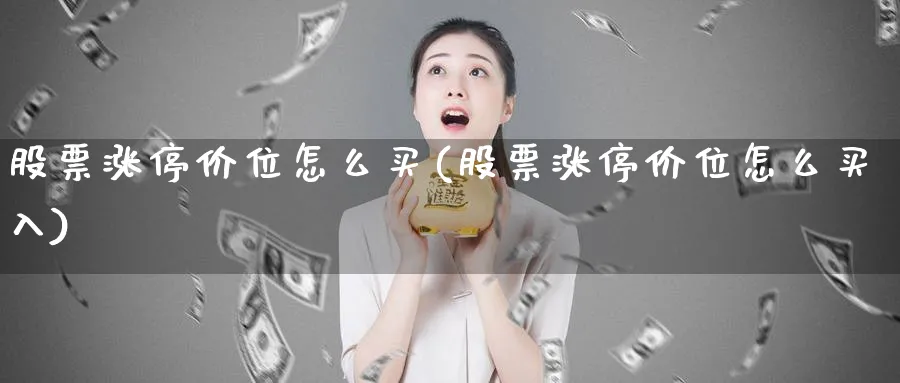 股票涨停价位怎么买(股票涨停价位怎么买入)_https://www.lfyiying.com_港股_第1张