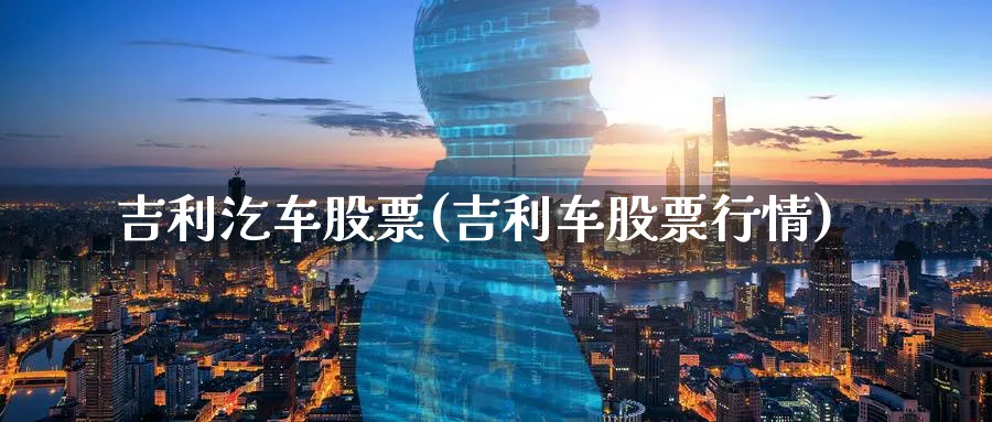 吉利汔车股票(吉利车股票行情)_https://www.lfyiying.com_股吧_第1张