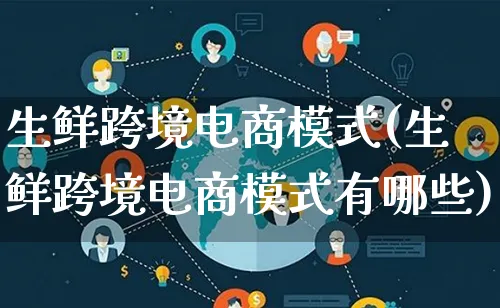 生鲜跨境电商模式(生鲜跨境电商模式有哪些)_https://www.lfyiying.com_股票百科_第1张