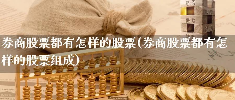 券商股票都有怎样的股票(券商股票都有怎样的股票组成)_https://www.lfyiying.com_证券_第1张