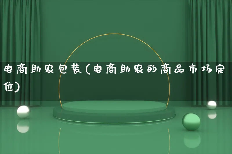 电商助农包装(电商助农的商品市场定位)_https://www.lfyiying.com_港股_第1张