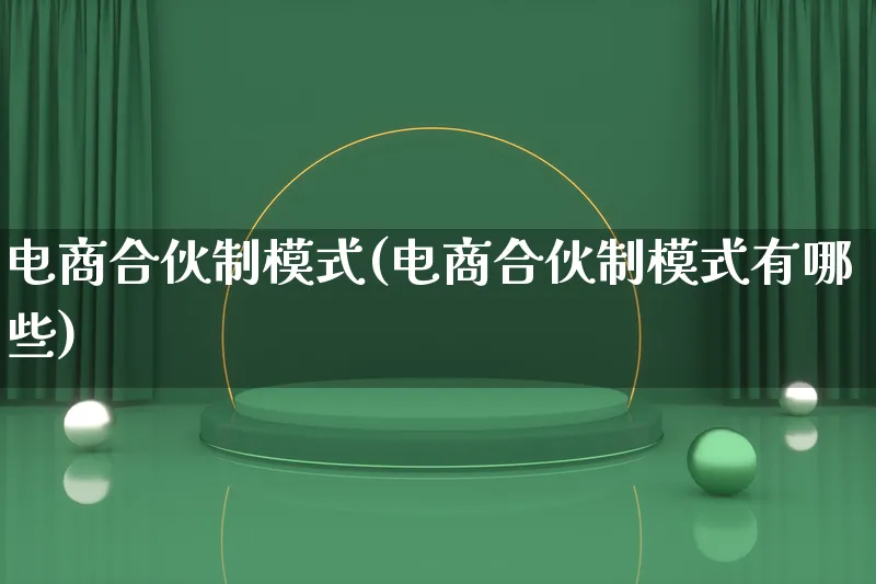 电商合伙制模式(电商合伙制模式有哪些)_https://www.lfyiying.com_股票百科_第1张