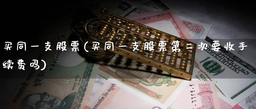 买同一支股票(买同一支股票第二次要收手续费吗)_https://www.lfyiying.com_港股_第1张