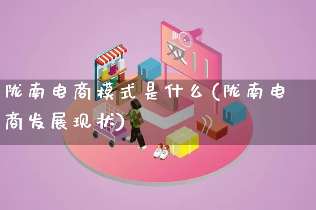 陇南电商模式是什么(陇南电商发展现状)_https://www.lfyiying.com_股票百科_第1张