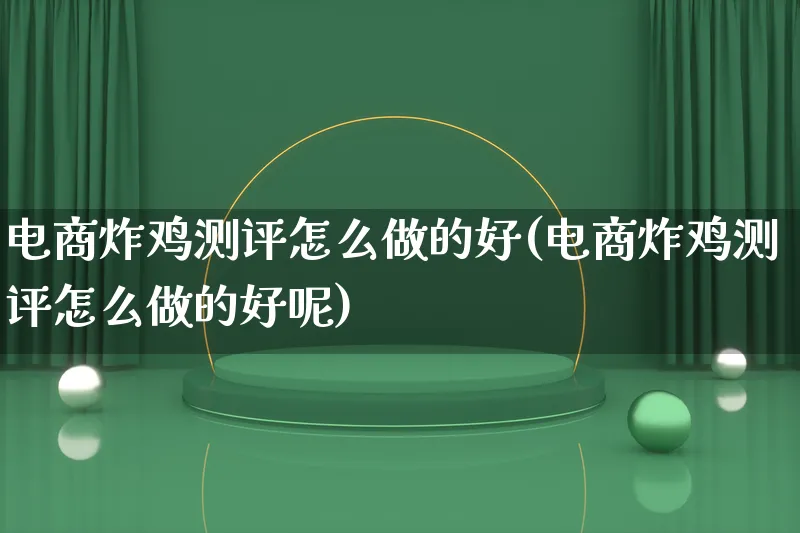 电商炸鸡测评怎么做的好(电商炸鸡测评怎么做的好呢)_https://www.lfyiying.com_港股_第1张