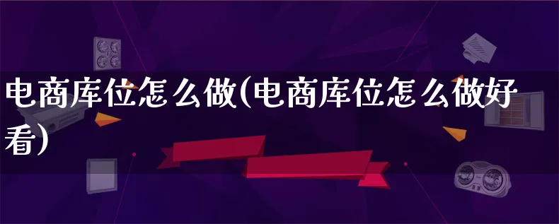 电商库位怎么做(电商库位怎么做好看)_https://www.lfyiying.com_港股_第1张