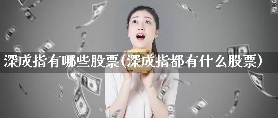 深成指有哪些股票(深成指都有什么股票)_https://www.lfyiying.com_港股_第1张