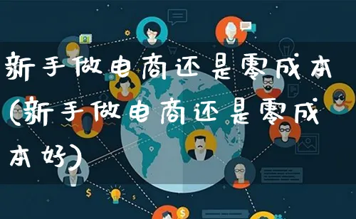 新手做电商还是零成本(新手做电商还是零成本好)_https://www.lfyiying.com_个股_第1张