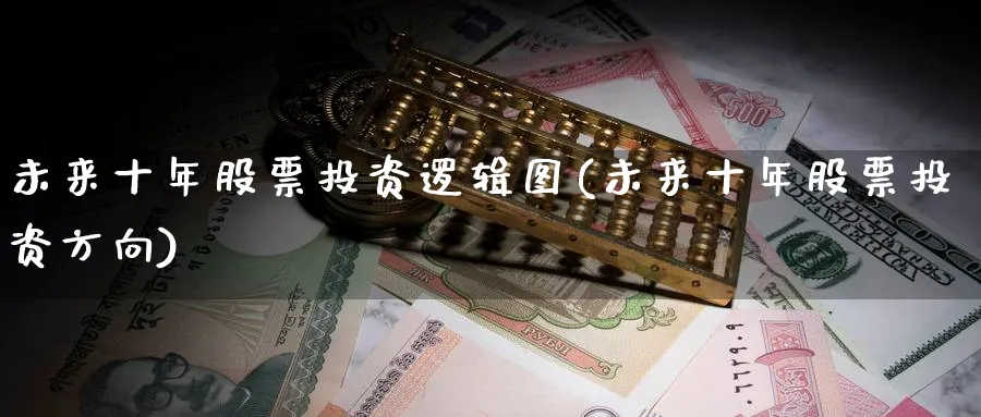 未来十年股票投资逻辑图(未来十年股票投资方向)_https://www.lfyiying.com_港股_第1张