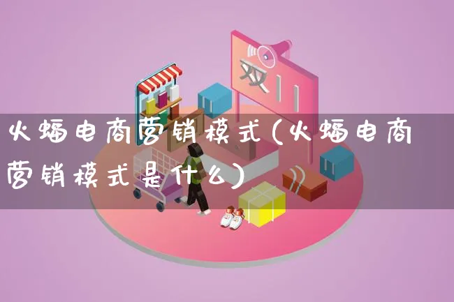 火蝠电商营销模式(火蝠电商营销模式是什么)_https://www.lfyiying.com_个股_第1张