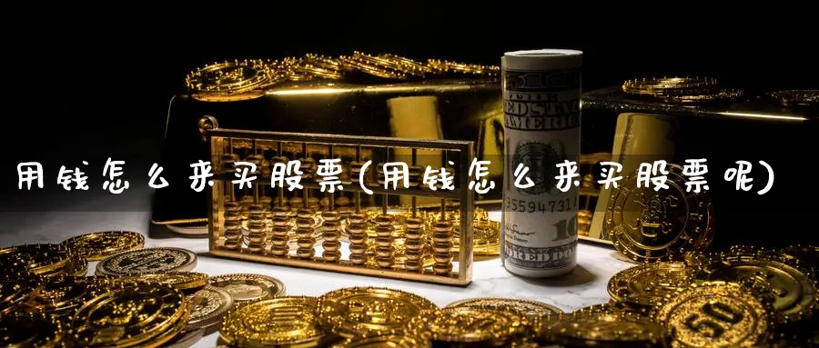 用钱怎么来买股票(用钱怎么来买股票呢)_https://www.lfyiying.com_股票分类_第1张