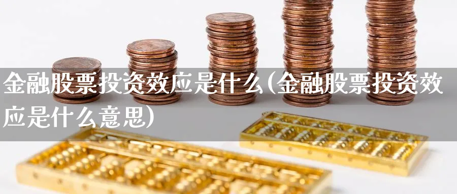 金融股票投资效应是什么(金融股票投资效应是什么意思)_https://www.lfyiying.com_股票百科_第1张