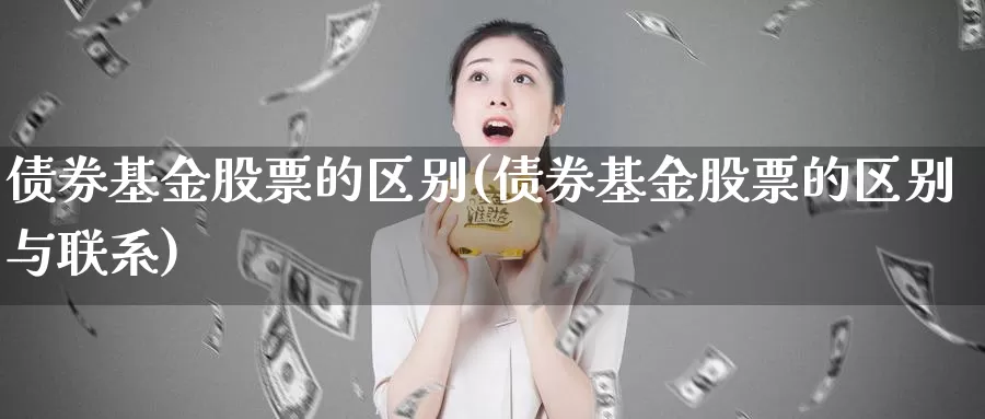 债券基金股票的区别(债券基金股票的区别与联系)_https://www.lfyiying.com_证券_第1张