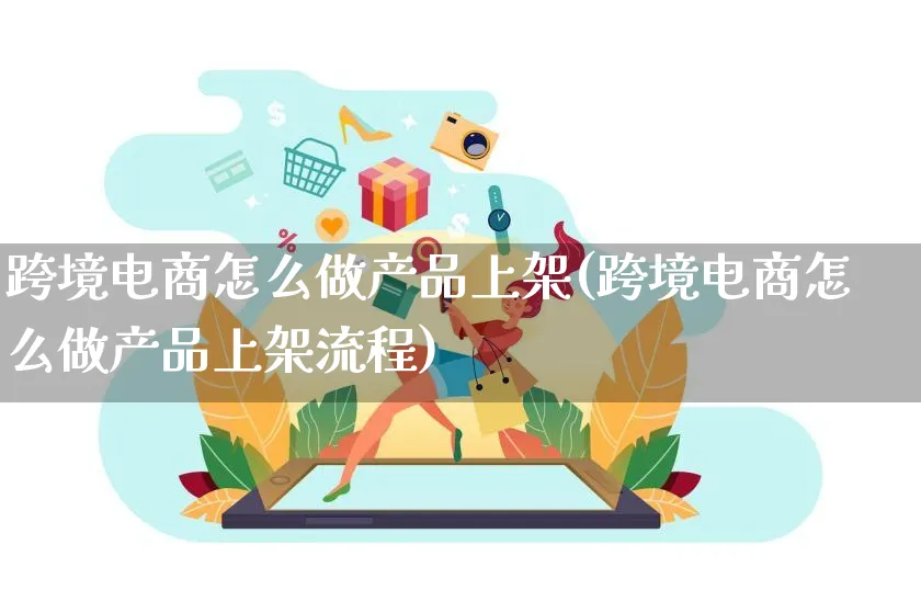 跨境电商怎么做产品上架(跨境电商怎么做产品上架流程)_https://www.lfyiying.com_美股_第1张