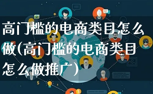 高门槛的电商类目怎么做(高门槛的电商类目怎么做推广)_https://www.lfyiying.com_港股_第1张