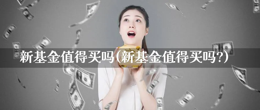 新基金值得买吗(新基金值得买吗?)_https://www.lfyiying.com_股票分类_第1张