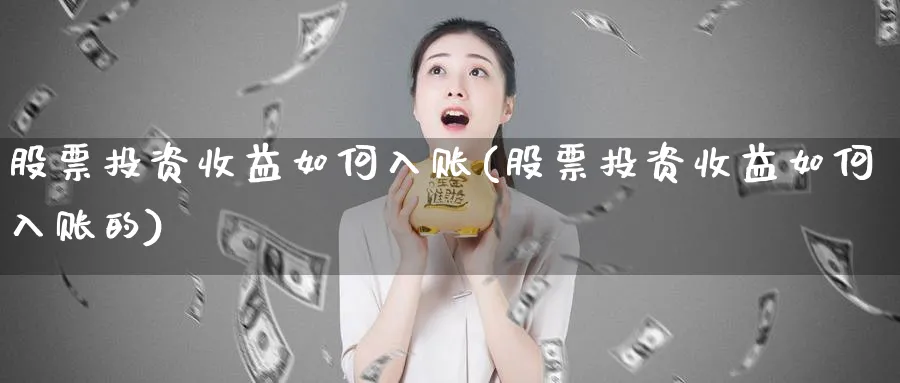 股票投资收益如何入账(股票投资收益如何入账的)_https://www.lfyiying.com_股票百科_第1张