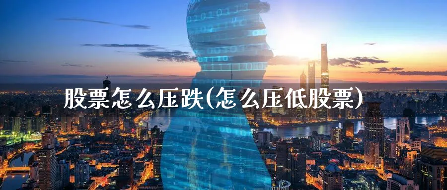 股票怎么压跌(怎么压低股票)_https://www.lfyiying.com_港股_第1张