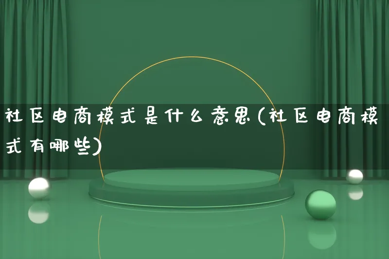 社区电商模式是什么意思(社区电商模式有哪些)_https://www.lfyiying.com_股票百科_第1张