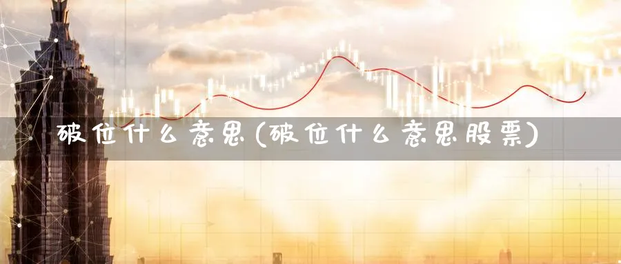 破位什么意思(破位什么意思股票)_https://www.lfyiying.com_股票分类_第1张