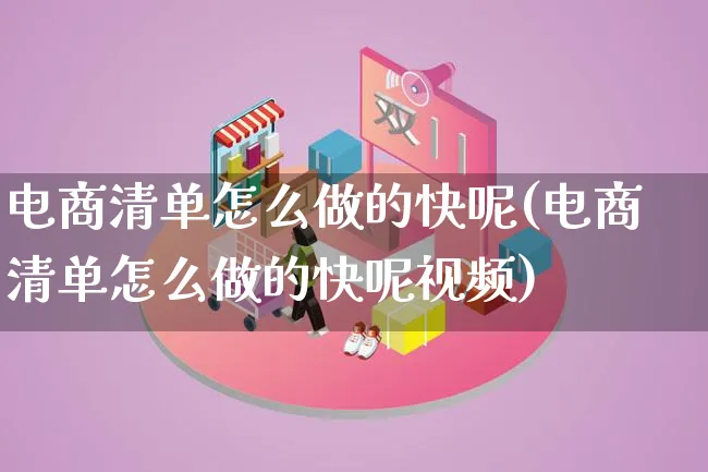 电商清单怎么做的快呢(电商清单怎么做的快呢视频)_https://www.lfyiying.com_证券_第1张