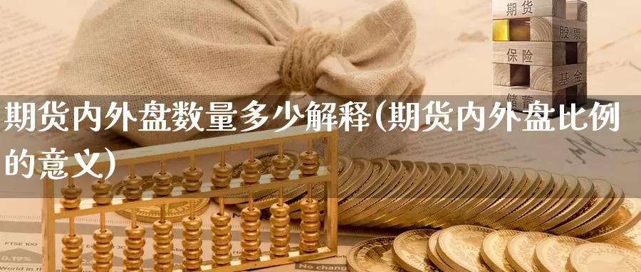 期货内外盘数量多少解释(期货内外盘比例的意义)_https://www.lfyiying.com_股票百科_第1张