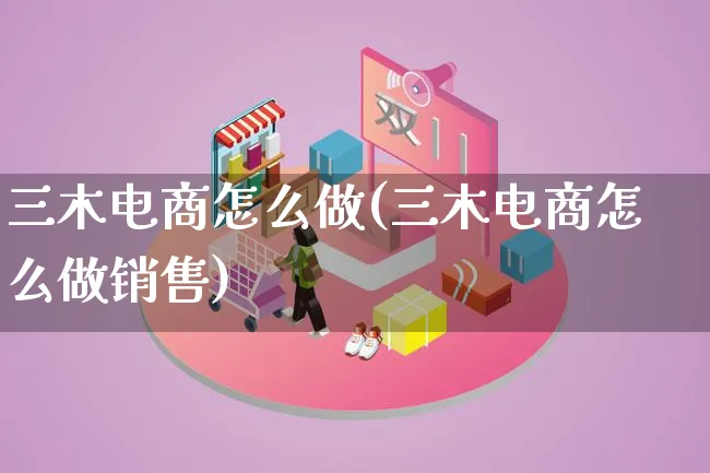 三木电商怎么做(三木电商怎么做销售)_https://www.lfyiying.com_个股_第1张