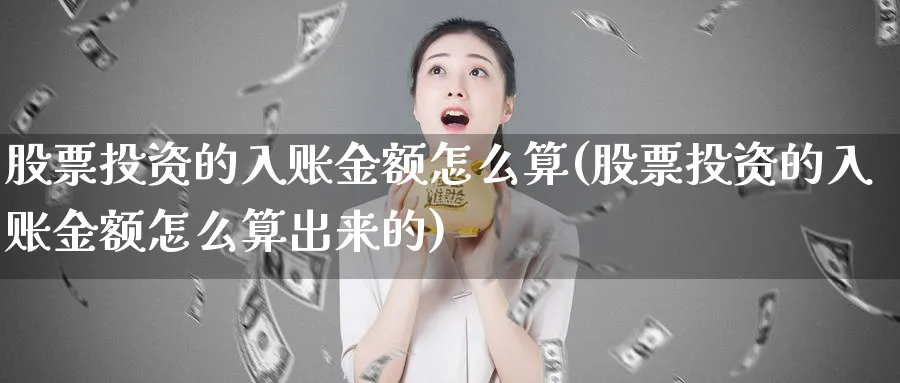 股票投资的入账金额怎么算(股票投资的入账金额怎么算出来的)_https://www.lfyiying.com_个股_第1张