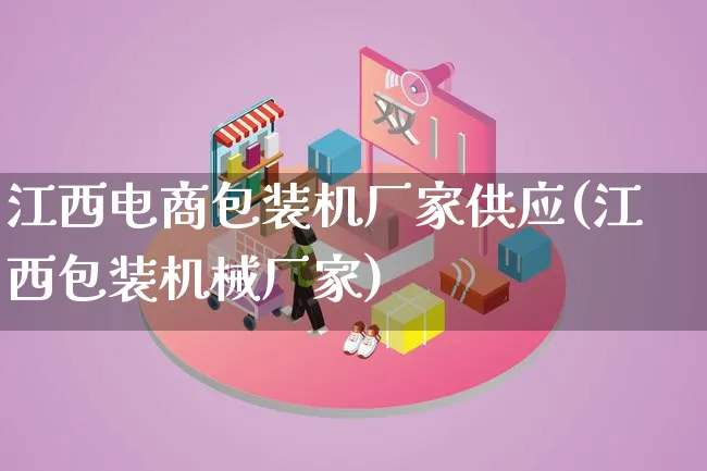 江西电商包装机厂家供应(江西包装机械厂家)_https://www.lfyiying.com_股票百科_第1张