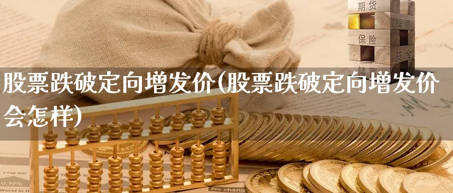 股票跌破定向增发价(股票跌破定向增发价会怎样)_https://www.lfyiying.com_股吧_第1张