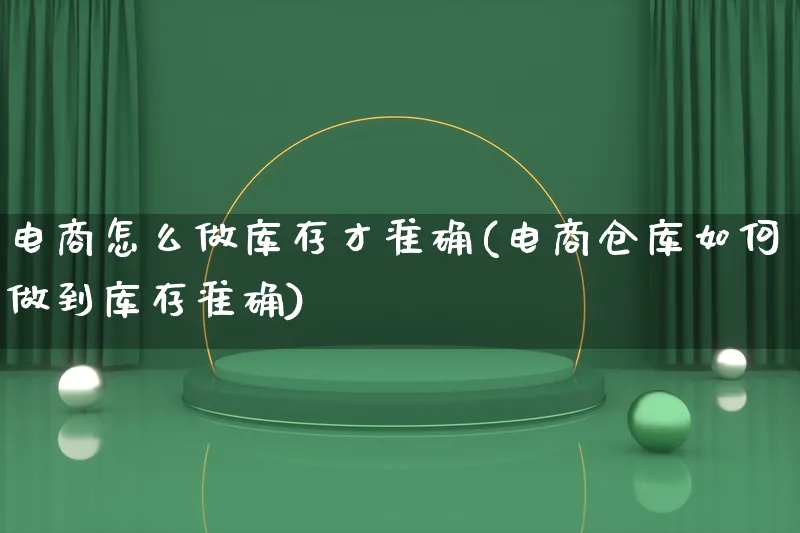 电商怎么做库存才准确(电商仓库如何做到库存准确)_https://www.lfyiying.com_证券_第1张