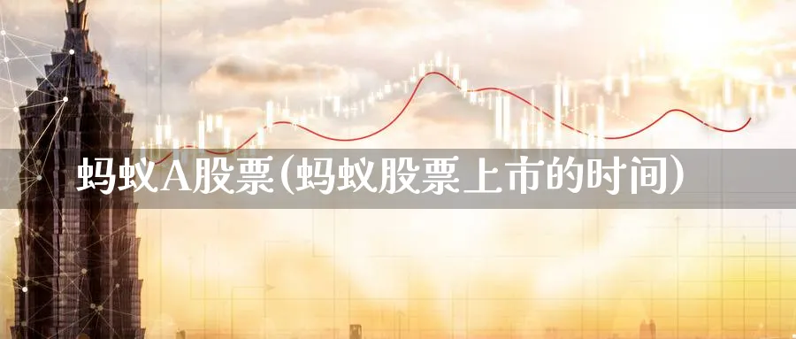 蚂蚁A股票(蚂蚁股票上市的时间)_https://www.lfyiying.com_股票分类_第1张