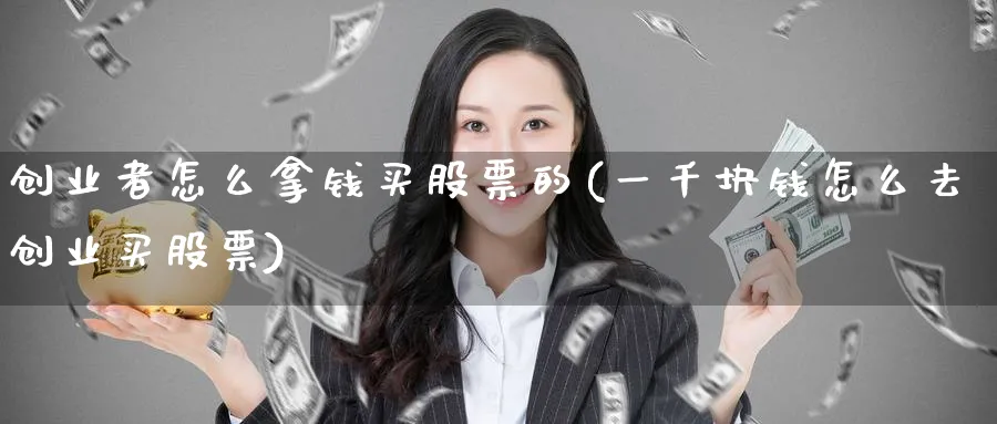 创业者怎么拿钱买股票的(一千块钱怎么去创业买股票)_https://www.lfyiying.com_美股_第1张