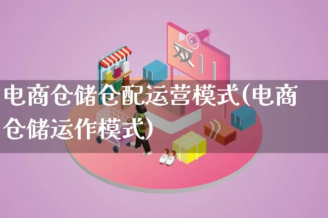 电商仓储仓配运营模式(电商仓储运作模式)_https://www.lfyiying.com_股票百科_第1张