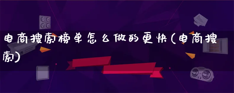 电商搜索榜单怎么做的更快(电商搜索)_https://www.lfyiying.com_证券_第1张