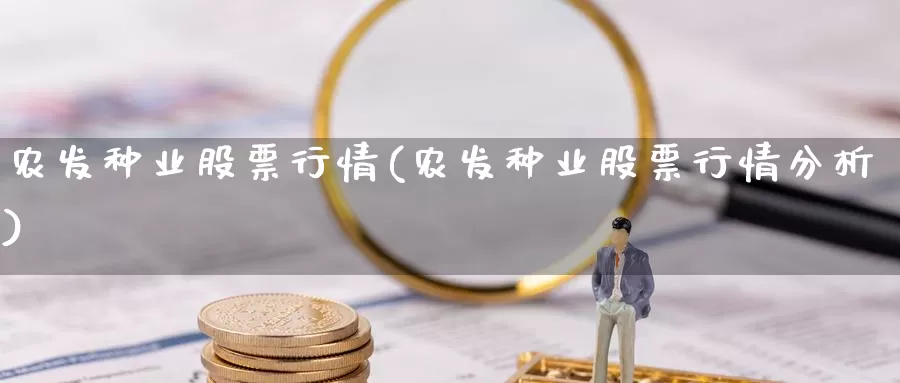 农发种业股票行情(农发种业股票行情分析)_https://www.lfyiying.com_股吧_第1张