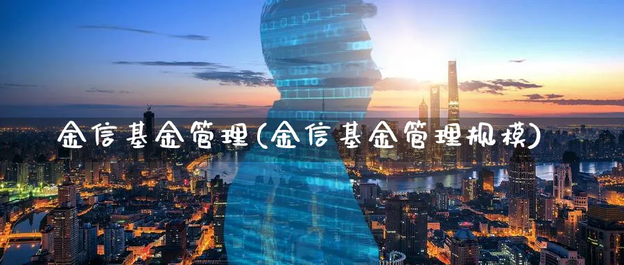 金信基金管理(金信基金管理规模)_https://www.lfyiying.com_证券_第1张