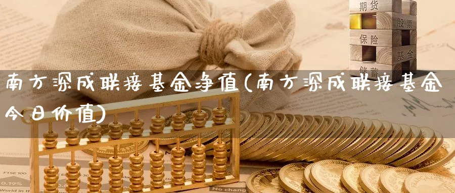 南方深成联接基金净值(南方深成联接基金今日价值)_https://www.lfyiying.com_证券_第1张