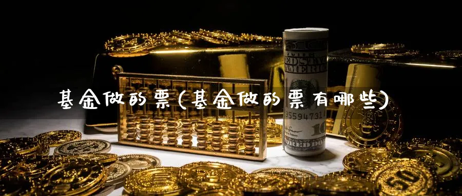 基金做的票(基金做的票有哪些)_https://www.lfyiying.com_股票分类_第1张