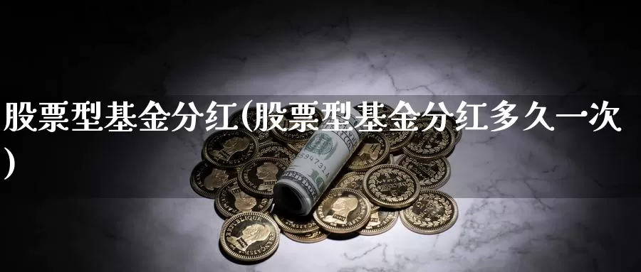 股票型基金分红(股票型基金分红多久一次)_https://www.lfyiying.com_个股_第1张