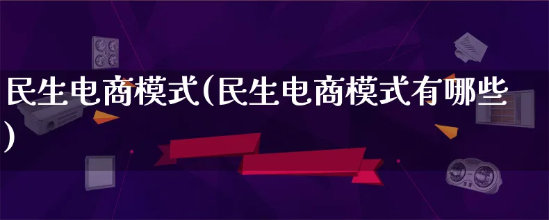 民生电商模式(民生电商模式有哪些)_https://www.lfyiying.com_股票百科_第1张