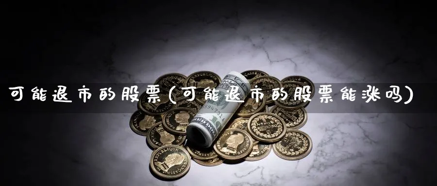 可能退市的股票(可能退市的股票能涨吗)_https://www.lfyiying.com_港股_第1张