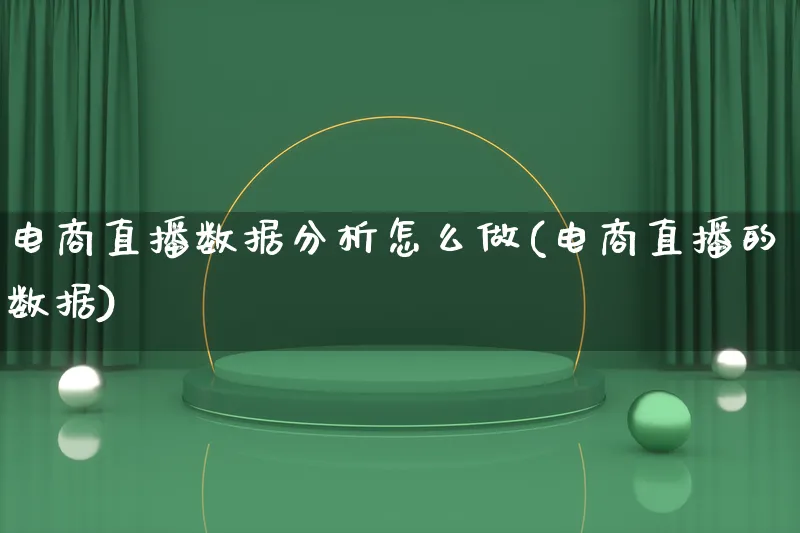 电商直播数据分析怎么做(电商直播的数据)_https://www.lfyiying.com_股票分类_第1张