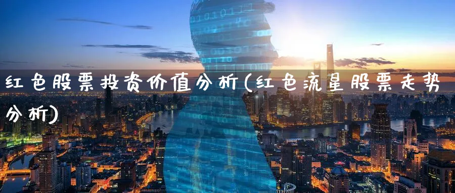 红色股票投资价值分析(红色流星股票走势分析)_https://www.lfyiying.com_股票分类_第1张