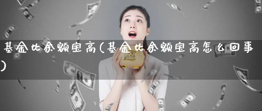 基金比余额宝高(基金比余额宝高怎么回事)_https://www.lfyiying.com_股票分类_第1张