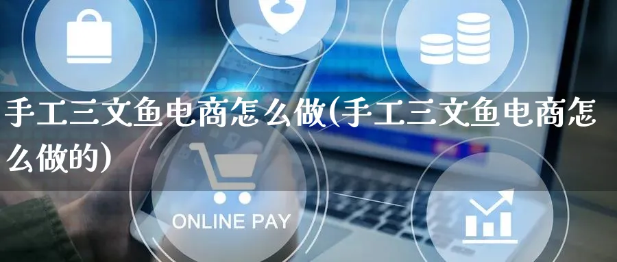 手工三文鱼电商怎么做(手工三文鱼电商怎么做的)_https://www.lfyiying.com_证券_第1张