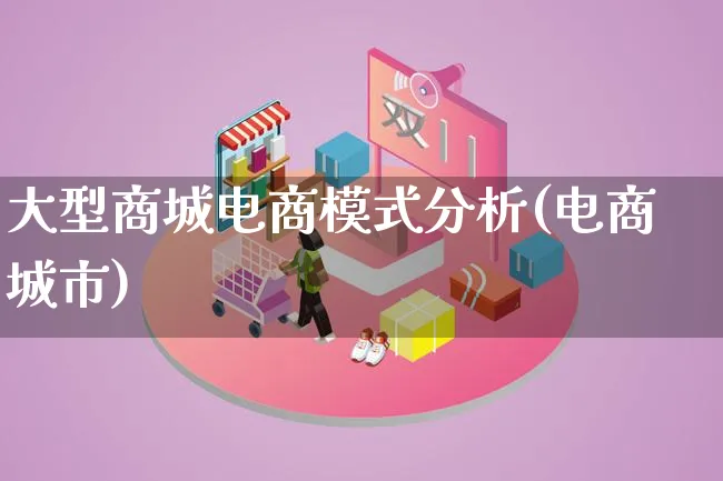 大型商城电商模式分析(电商城市)_https://www.lfyiying.com_股票百科_第1张