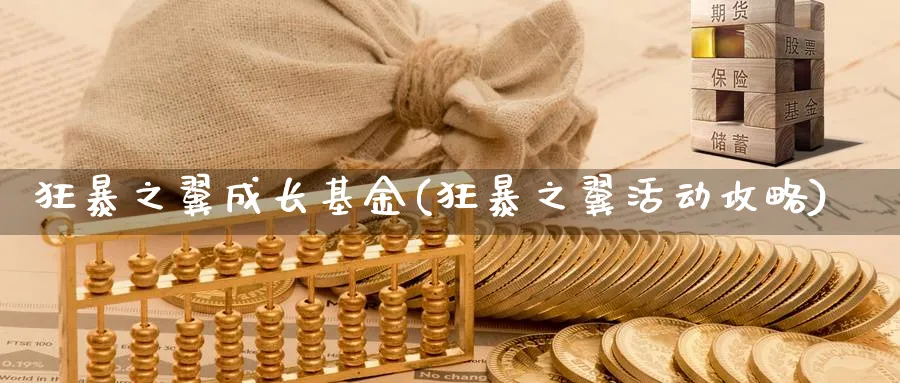 狂暴之翼成长基金(狂暴之翼活动攻略)_https://www.lfyiying.com_股票百科_第1张